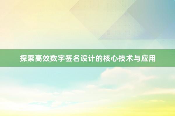 探索高效数字签名设计的核心技术与应用